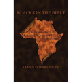Blacks in the Bible: Volume I: the Original Roots of Men and Women of Color in Scripture