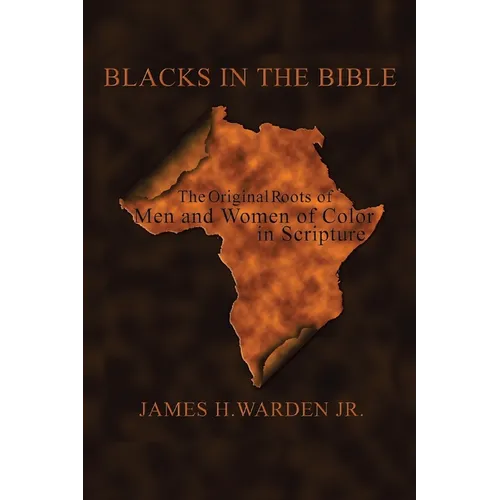 Blacks in the Bible: Volume I: the Original Roots of Men and Women of Color in Scripture