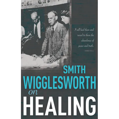 Smith Wigglesworth on Healing