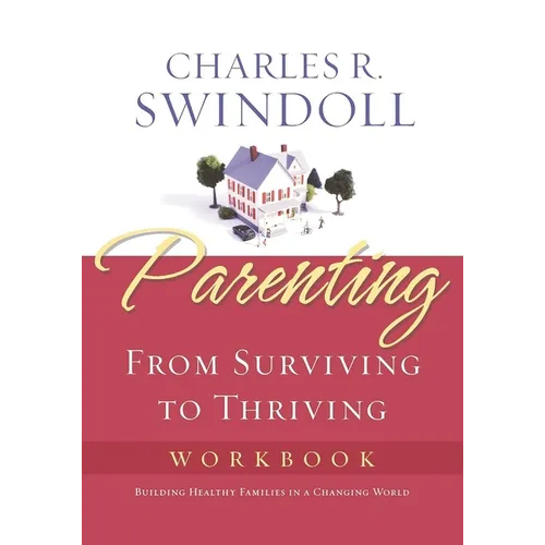 The Parenting: From Surviving to Thriving Workbook: Building Healthy Families in a Changing World (Workbook)