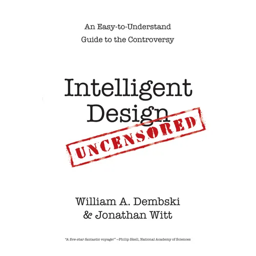 Intelligent Design Uncensored: An Easy-to-Understand Guide to the Controversy