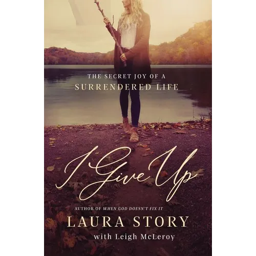 The I Give Up: The Secret Joy of a Surrendered Life