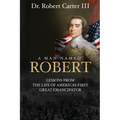 A Man Named Robert: Lessons from the Life of America's First Great Emancipator