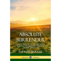 Absolute Surrender: Gaining the Love and Power of God, Jesus and the Holy Spirit Through Faithful Surrender
