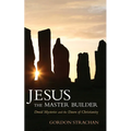 Jesus the Master Builder: Druid Mysteries and the Dawn of Christianity