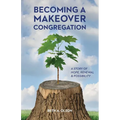 Becoming a Makeover Congregation: A Story of Hope, Renewal & Possibility