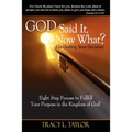 God Said It! Now What? His Destiny, Your Decision. Eight Step Process to Fulfill Your Purpose in the Kingdom of God!