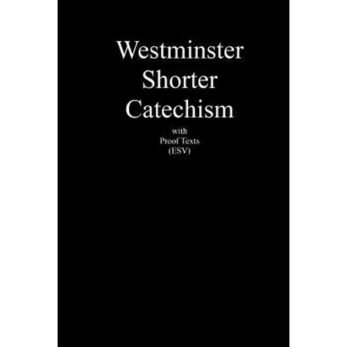 Westminster Shorter Catechism with Proof Texts (ESV): An aid for study of the Holy Bible