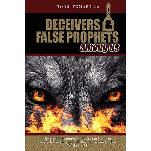 Deceivers & False Prophets Among Us: Riveting Insights into the Dark World of Deception at Work in Today's Church