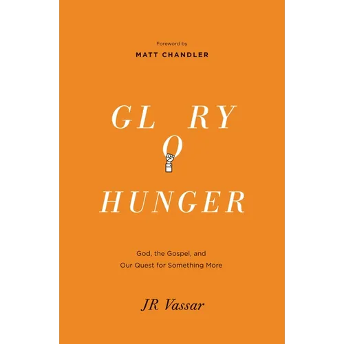 Glory Hunger: God, the Gospel, and Our Quest for Something More