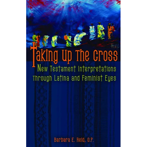 Taking Up the Cross: New Testament Interpretations Through Latina and Feminist Eyes