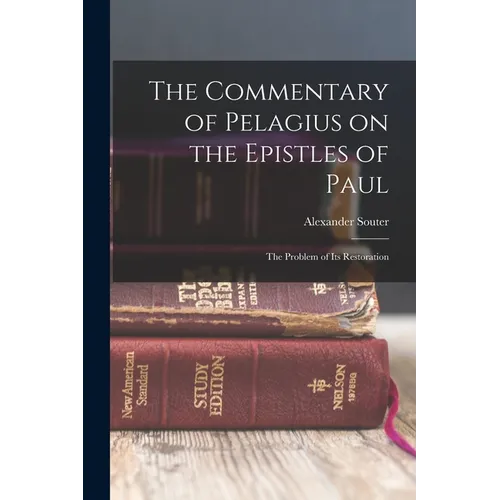 The Commentary of Pelagius on the Epistles of Paul: The Problem of its Restoration