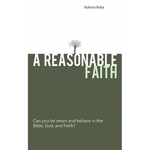 A Reasonable Faith: Can You Be Smart and Believe in the Bible, God, and Faith?