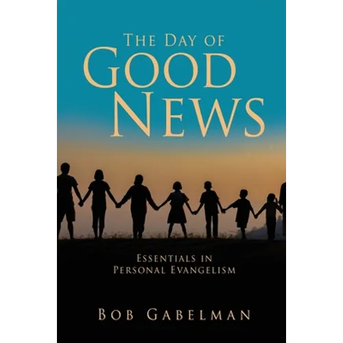 The Day of Good News: Essentials in Personal Evangelism
