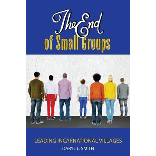 The End of Small Groups: Leading Incarnational Villages