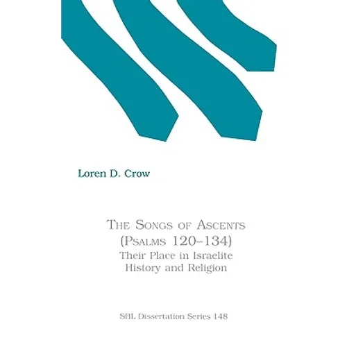 The Songs of Ascents (Psalms 120-134): Their Place in Israelite History and Religion