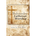 Understanding Lutheran Worship