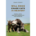 Will Dogs Chase Cats in Heaven?: People, Pets, and Wild Animals in the Afterlife
