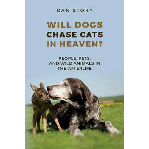 Will Dogs Chase Cats in Heaven?: People, Pets, and Wild Animals in the Afterlife