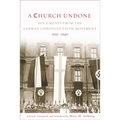 Church Undone: Documents from the German Christian Faith Movement, 1932-1940