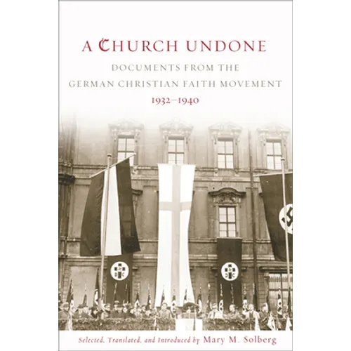 Church Undone: Documents from the German Christian Faith Movement, 1932-1940