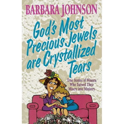 The God's Most Precious Jewels Are Crystallized Tears: True Stories of Women Who Turned Their Misery Into Ministry