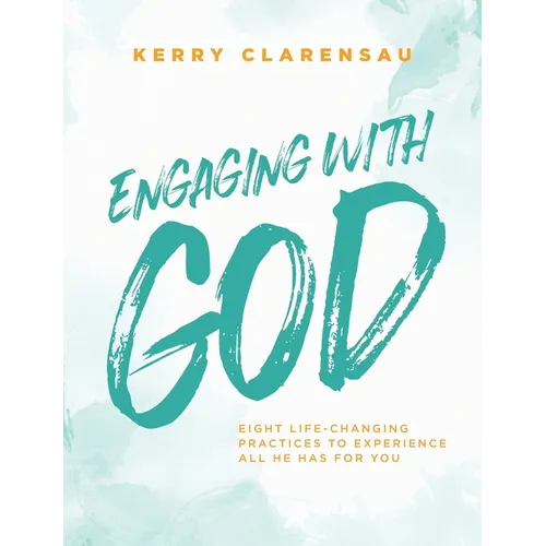 Engaging with God: Eight life-changing practices to experience all He has for you
