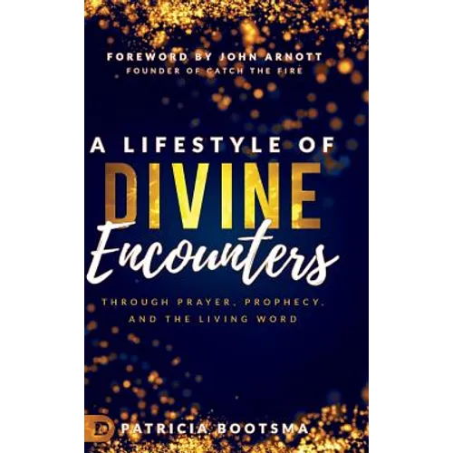 A Lifestyle of Divine Encounters: Through Prayer, Prophecy, and the Living Word