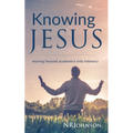 Knowing Jesus: Moving Beyond Academics Into Intimacy
