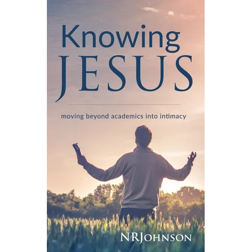 Knowing Jesus: Moving Beyond Academics Into Intimacy