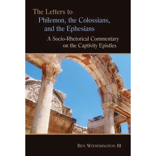 The Letters to Philemon, the Colossians, and the Ephesians: A Socio-Rhetorical Commentary on the Captivity Epistles