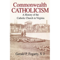 Commonwealth Catholicism: A History of the Catholic Church in Virginia