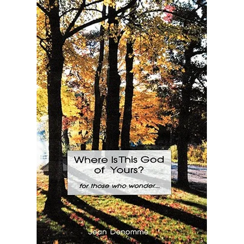 Where Is This God of Yours?: For Those Who Wonder ...