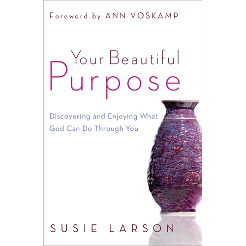 Your Beautiful Purpose: Discovering and Enjoying What God Can Do Through You
