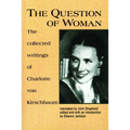 The Question of Woman: The Collected Writings of Charlotte Von Kirschbaum