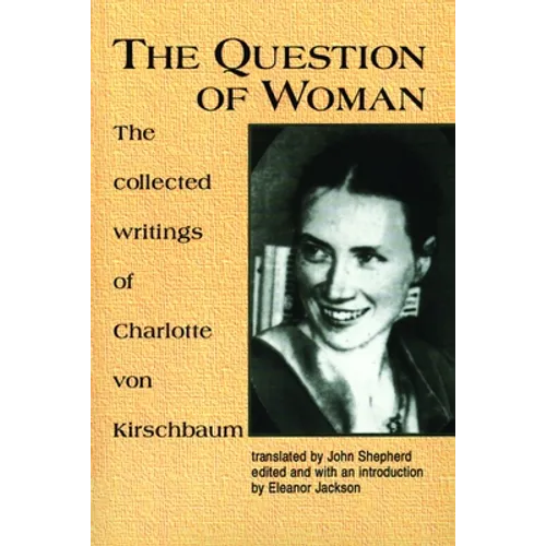 The Question of Woman: The Collected Writings of Charlotte Von Kirschbaum