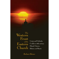 The Western Front of the Eastern Church: Uniate and Orthodox Conflict in Eighteenth-Century Poland, Ukraine, Belarus, and Russia