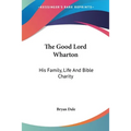 The Good Lord Wharton: His Family, Life And Bible Charity