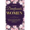 Devotionals for Women: De-Stress and Anxiety Relief. 52-Week Guided Scriptures and Prayers