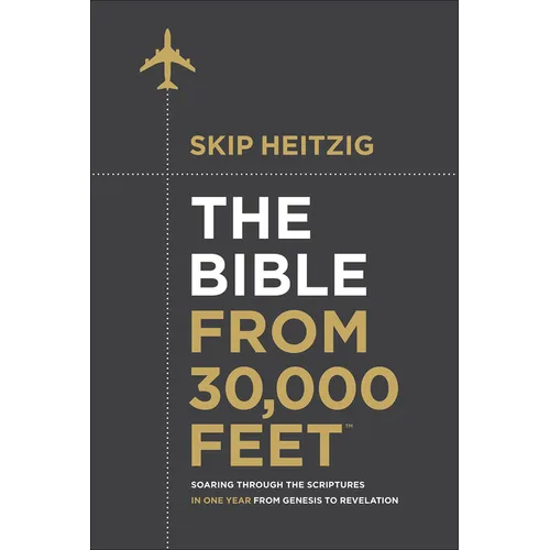 The Bible from 30,000 Feet: Soaring Through the Scriptures in One Year from Genesis to Revelation