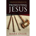 Prosecuting Jesus: Finding Christ by Putting Him on Trial
