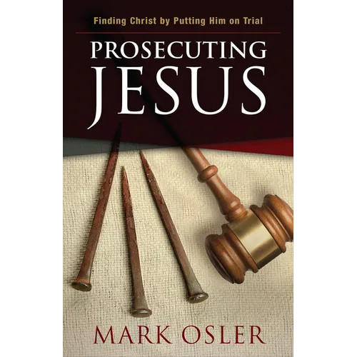 Prosecuting Jesus: Finding Christ by Putting Him on Trial