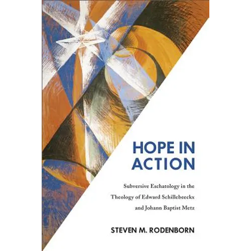 Hope in Action: Subversive Eschatology in the Theology of Edward Schillebeeckx and Johann Baptist Metz