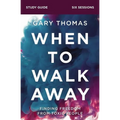 When to Walk Away Bible Study Guide: Finding Freedom from Toxic People