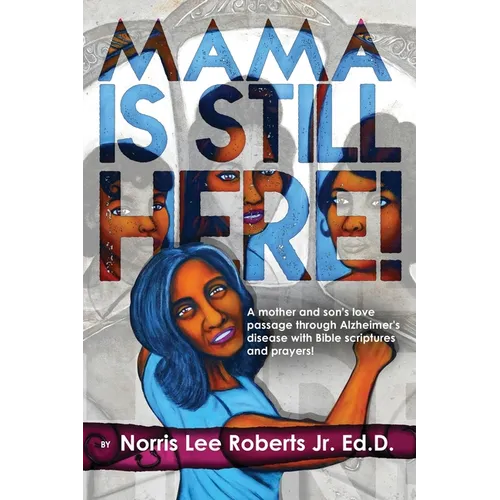 Mama Is Still Here!: A mother and son's love passage through Alzheimer's disease with Bible scriptures and prayers.