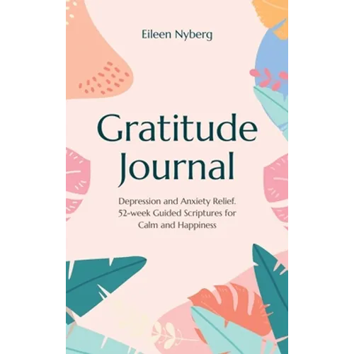 Gratitude Journal: Depression and Anxiety Relief, 52-Week Guided Scriptures for Calm and Happiness