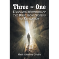 Three in One: Unsolved Mysteries of the Bible from Genesis to Revelation