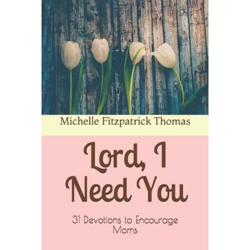 Lord, I Need You: 31 Devotions to Encourage Moms
