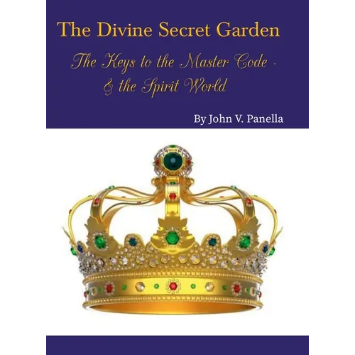 The Divine Secret Garden - The Keys to the Master Code - & the Spirit World: Book 4 - Hardcover