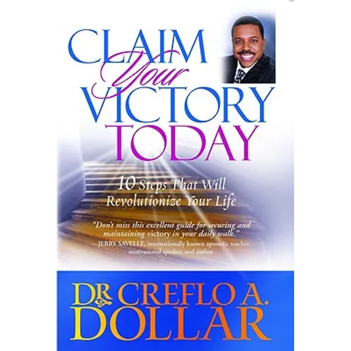 Claim Your Victory Today: 10 Steps That Will Revolutionize Your Life